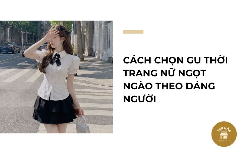 Cách chọn gu thời trang nữ ngọt ngào theo dáng người