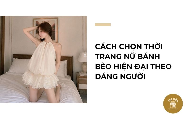 Cách chọn thời trang nữ bánh bèo hiện đại theo dáng người