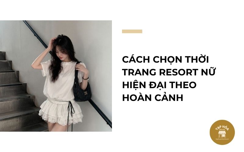Cách chọn thời trang resort nữ hiện đại theo hoàn cảnh