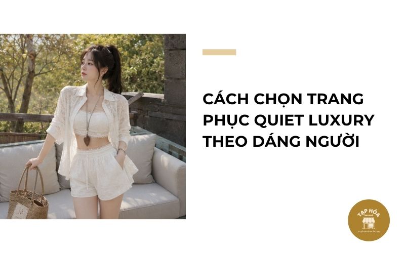 Cách chọn trang phục Quiet Luxury theo dáng người