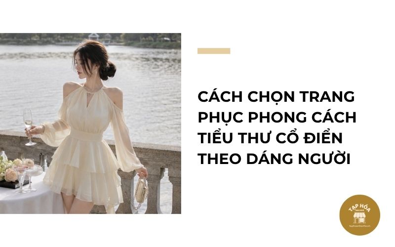 Cách chọn trang phục phong cách tiểu thư cổ điển theo dáng người