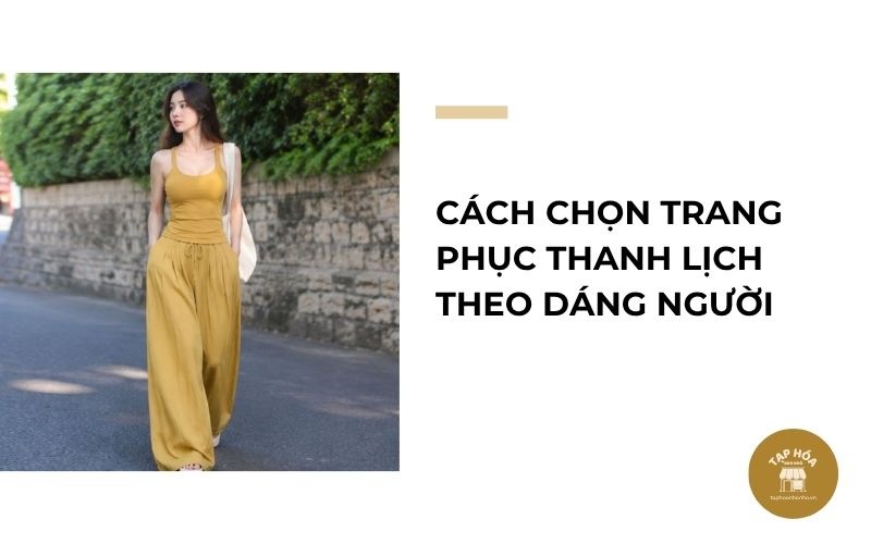Cách chọn trang phục thanh lịch theo dáng người