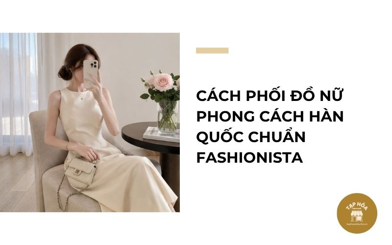 Cách phối đồ nữ phong cách Hàn Quốc chuẩn fashionista