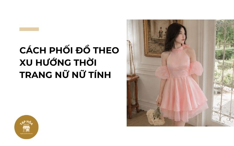 Cách phối đồ theo xu hướng thời trang nữ nữ tính