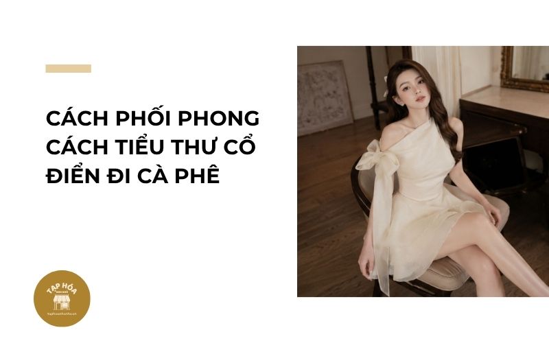 Cách phối phong cách tiểu thư cổ điển đi cà phê