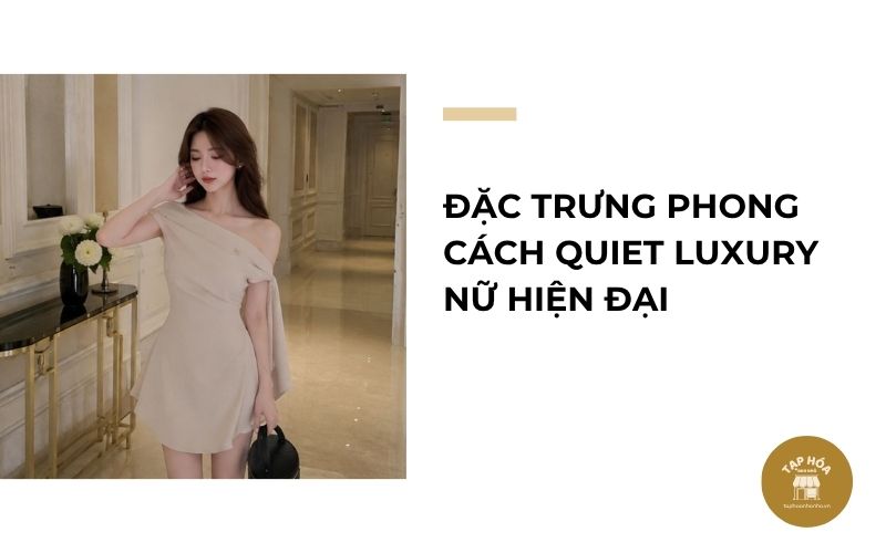 Đặc trưng phong cách Quiet Luxury nữ hiện đại