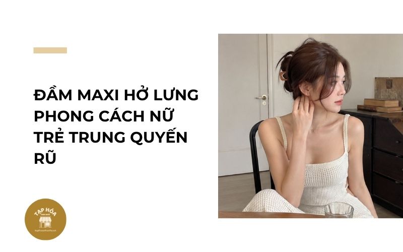 Đầm maxi hở lưng phong cách nữ trẻ trung quyến rũ