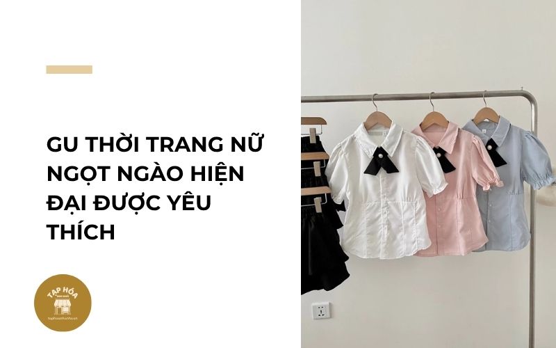 Gu thời trang nữ ngọt ngào hiện đại được yêu thích