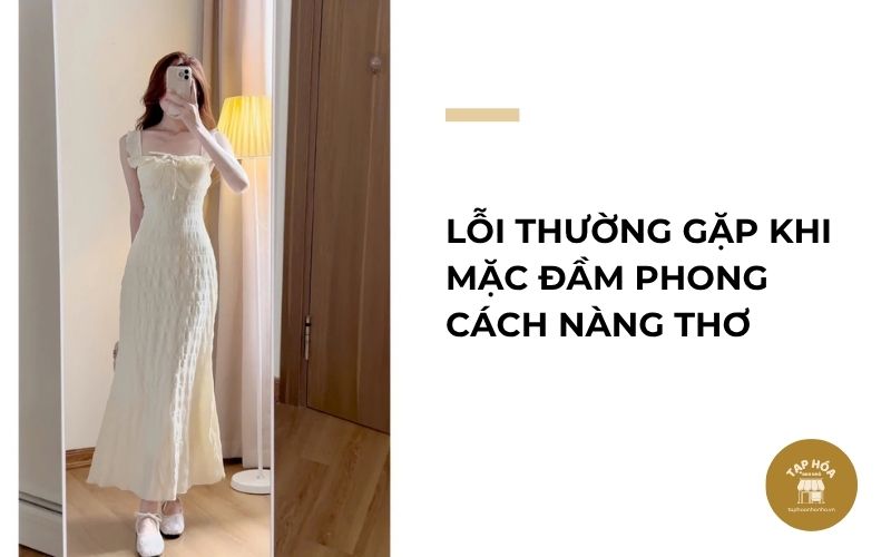 Lỗi thường gặp khi mặc đầm phong cách nàng thơ