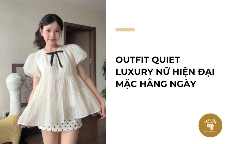 Outfit Quiet Luxury nữ hiện đại mặc hằng ngày