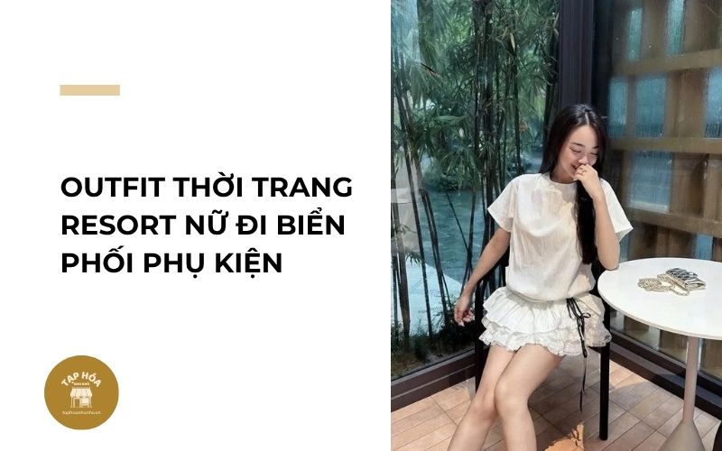 Outfit thời trang resort nữ đi biển phối phụ kiện