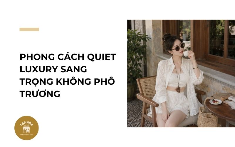 Phong cách Quiet Luxury sang trọng không phô trương