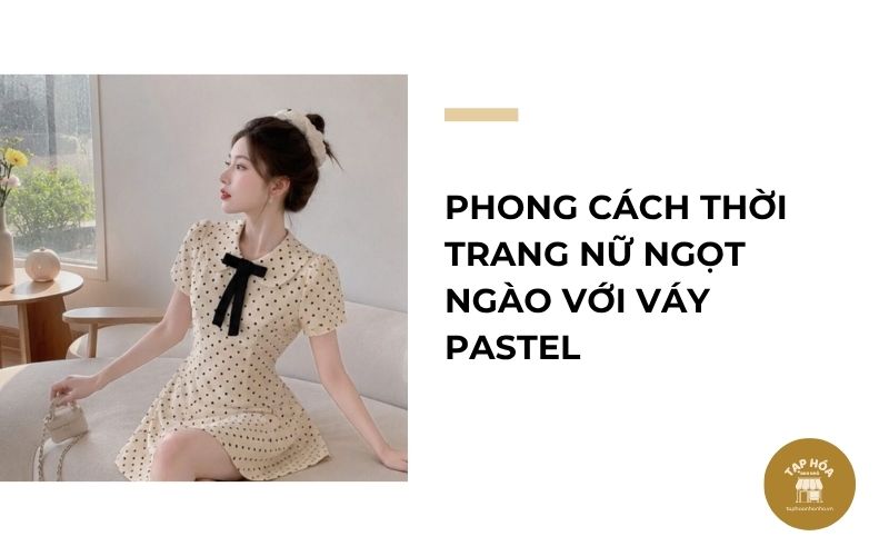 Phong cách thời trang nữ ngọt ngào với váy pastel