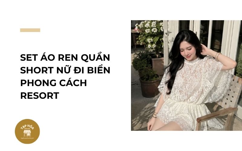 Set áo ren quần short nữ đi biển phong cách resort