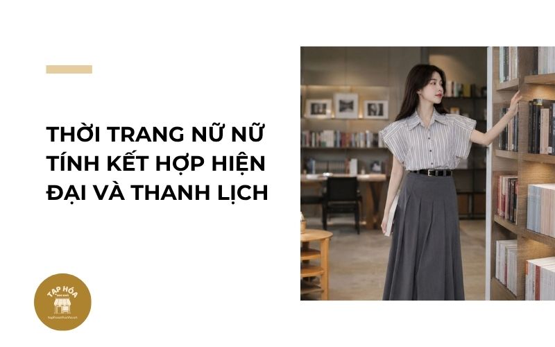 Thời trang nữ nữ tính kết hợp hiện đại và thanh lịch