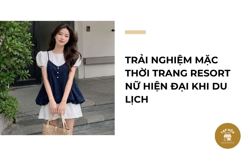 Trải nghiệm mặc thời trang resort nữ hiện đại khi du lịch
