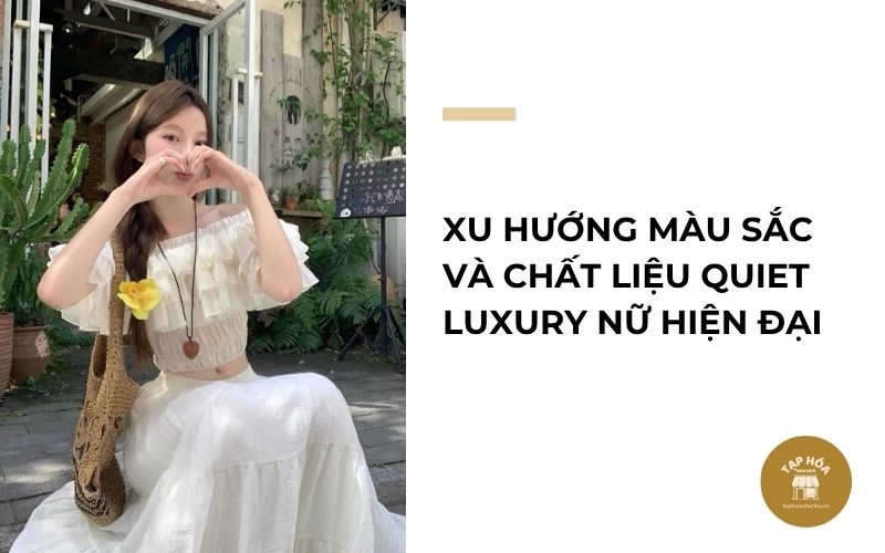 Xu hướng màu sắc và chất liệu Quiet Luxury nữ hiện đại
