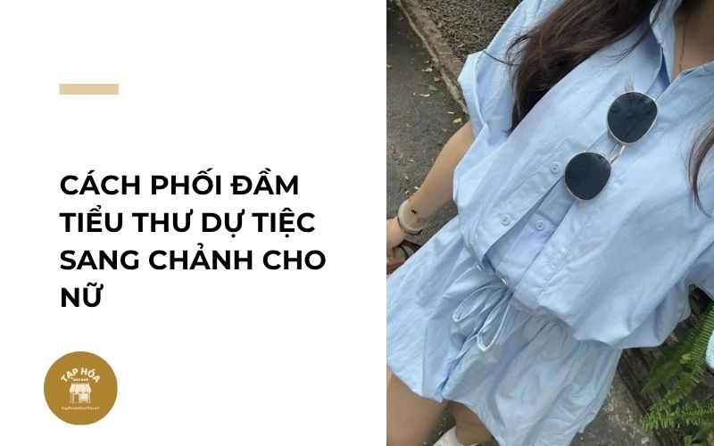 Cách phối đầm tiểu thư dự tiệc sang chảnh cho nữ