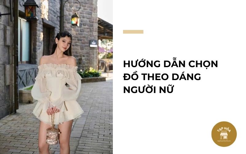 Hướng dẫn chọn đồ theo dáng người nữ