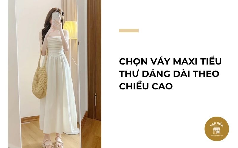 Chọn váy maxi tiểu thư dáng dài theo chiều cao