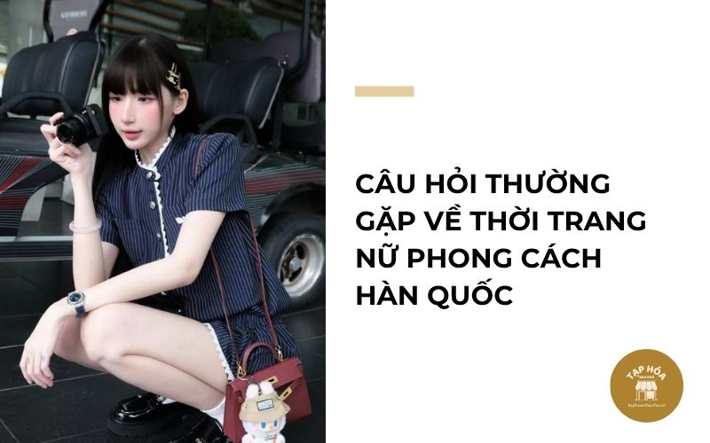 Câu hỏi thường gặp về thời trang nữ phong cách Hàn Quốc