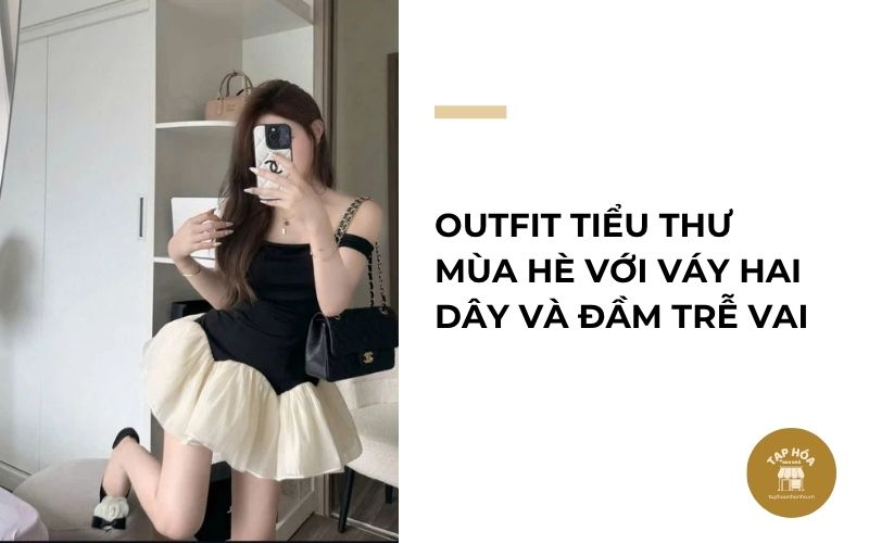 Outfit tiểu thư mùa hè với váy hai dây và đầm trễ vai