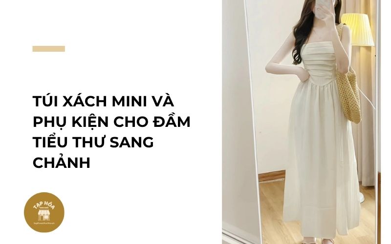 Túi xách mini và phụ kiện cho đầm tiểu thư sang chảnh