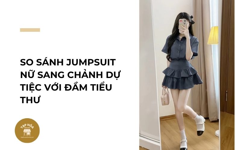 So sánh jumpsuit nữ sang chảnh dự tiệc với đầm tiểu thư