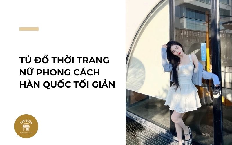 Tủ đồ thời trang nữ phong cách Hàn Quốc tối giản