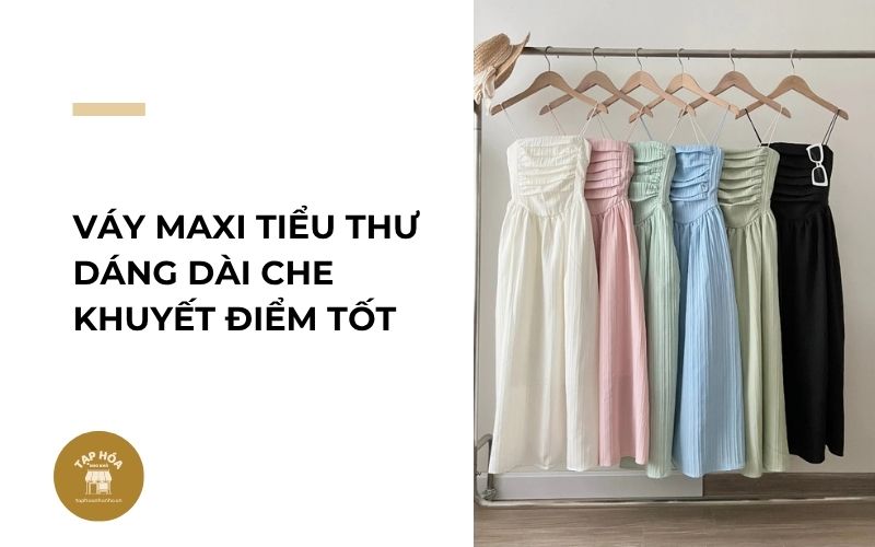 Váy maxi tiểu thư dáng dài che khuyết điểm tốt