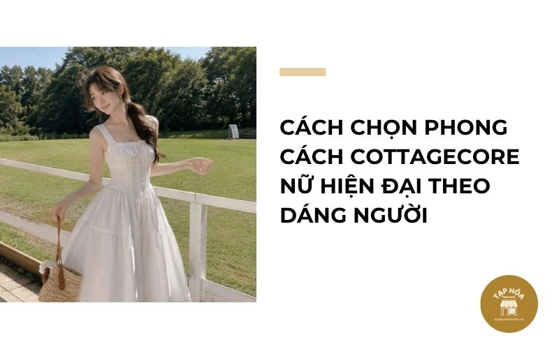 Cách chọn phong cách Cottagecore nữ hiện đại theo dáng người