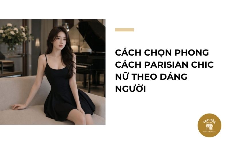 Cách chọn phong cách Parisian Chic nữ theo dáng người