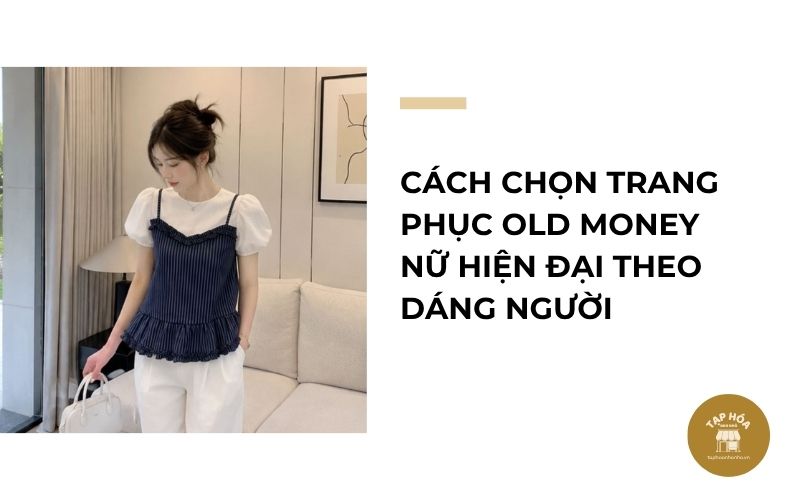 Cách chọn trang phục Old Money nữ hiện đại theo dáng người