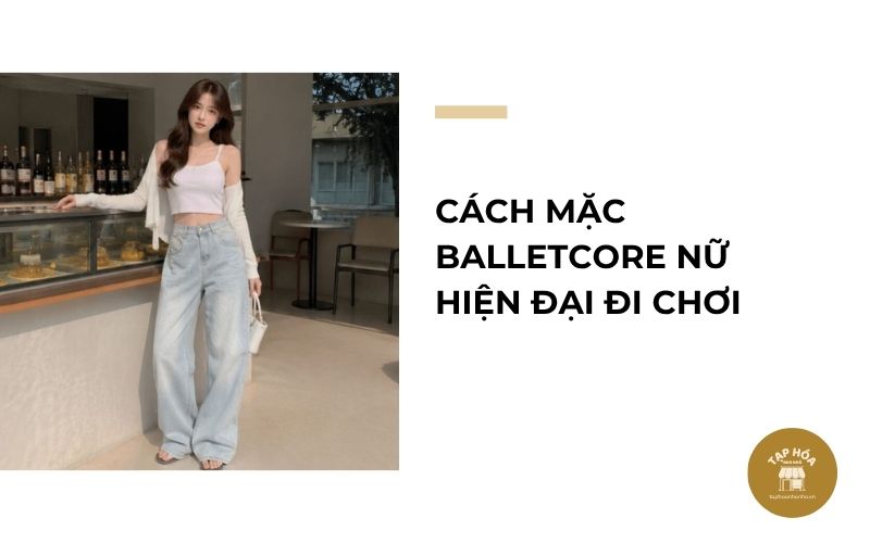 Cách mặc Balletcore nữ hiện đại đi chơi