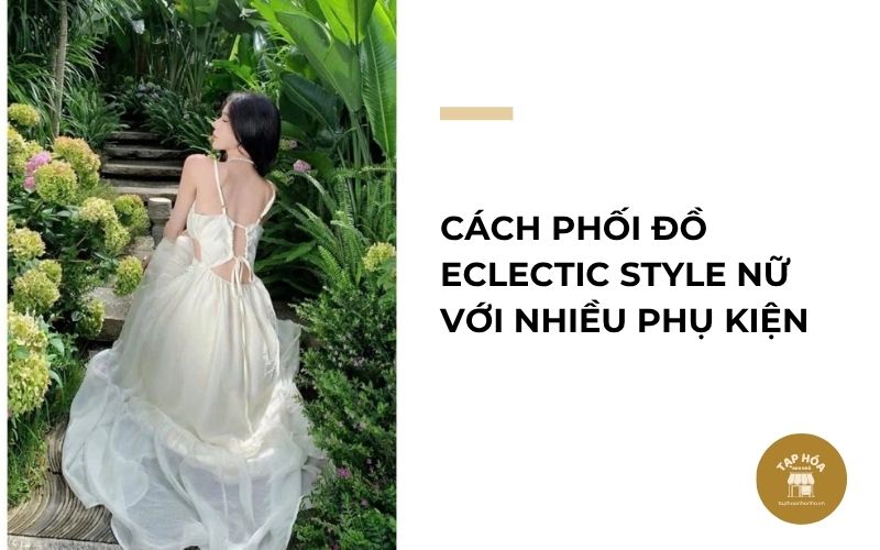 Cách phối đồ Eclectic Style nữ với nhiều phụ kiện