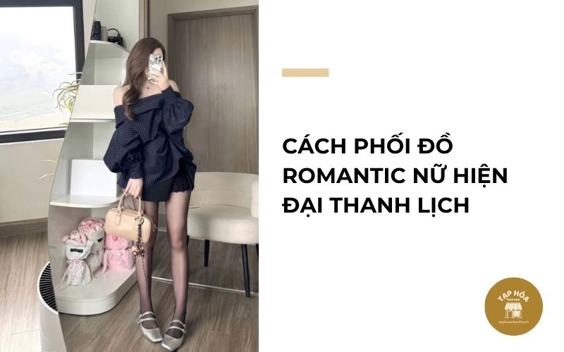 Cách phối đồ Romantic nữ hiện đại thanh lịch