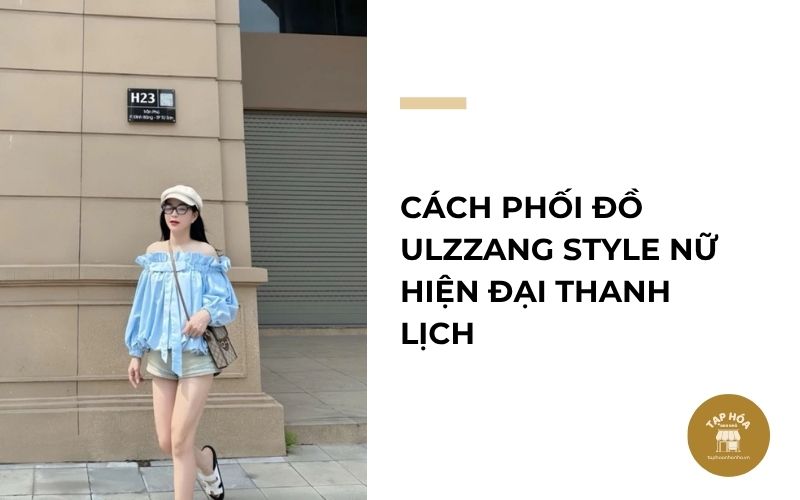Cách phối đồ Ulzzang Style nữ hiện đại thanh lịch