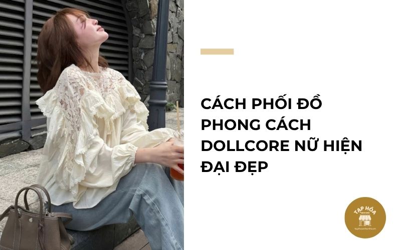 Cách phối đồ phong cách Dollcore nữ hiện đại đẹp