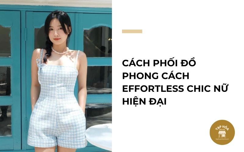 Cách phối đồ phong cách Effortless Chic nữ hiện đại