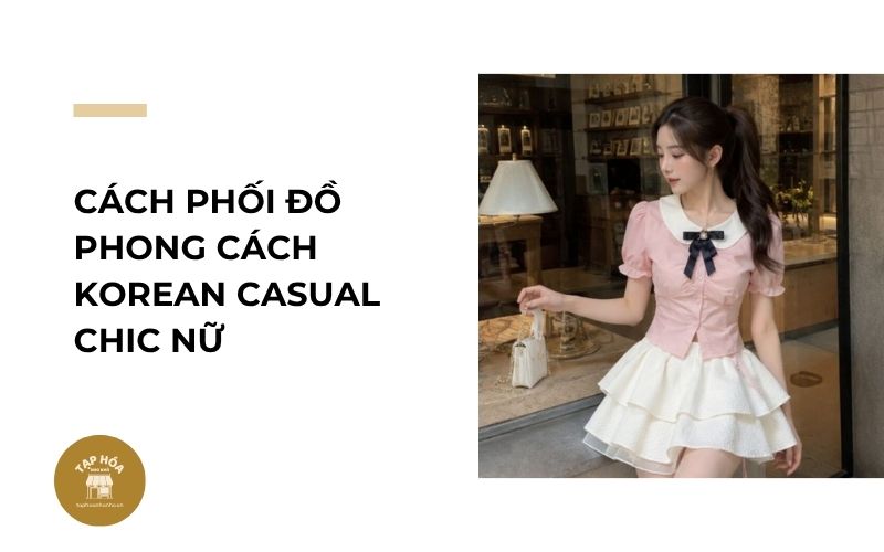 Cách phối đồ phong cách Korean Casual Chic nữ