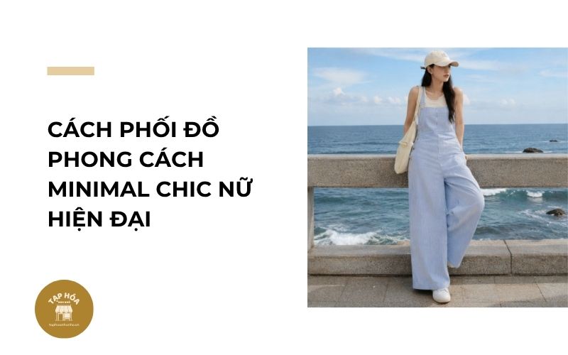 Cách phối đồ phong cách Minimal Chic nữ hiện đại