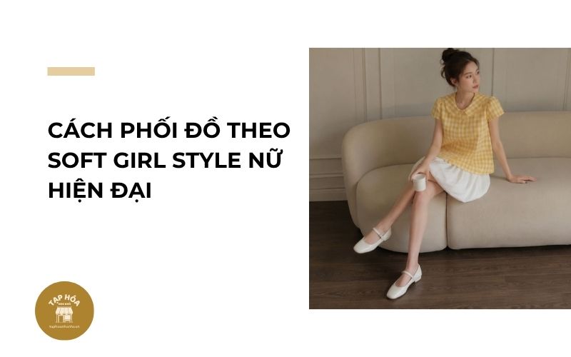 Cách phối đồ theo Soft Girl Style nữ hiện đại