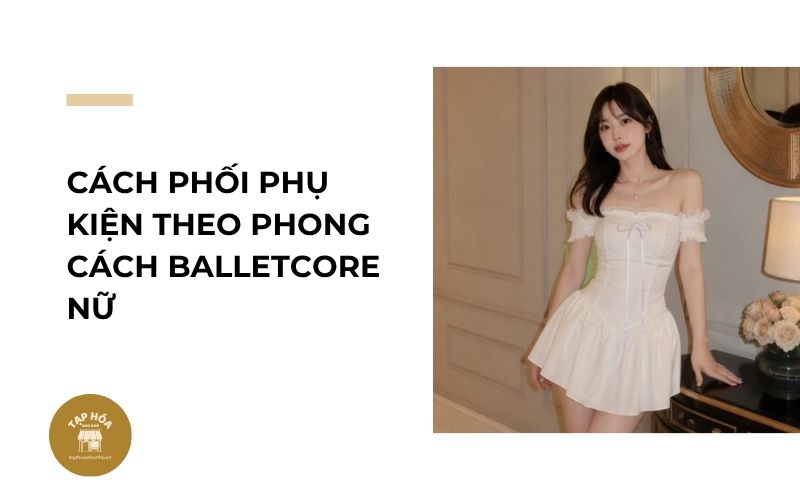 Cách phối phụ kiện theo phong cách Balletcore nữ