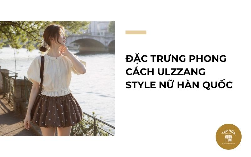 Đặc trưng phong cách Ulzzang Style nữ Hàn Quốc