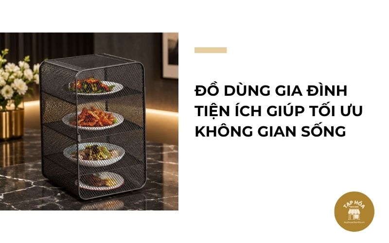 Đồ dùng gia đình tiện ích giúp tối ưu không gian sống