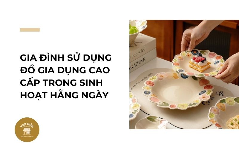 Gia đình sử dụng đồ gia dụng cao cấp trong sinh hoạt hằng ngày