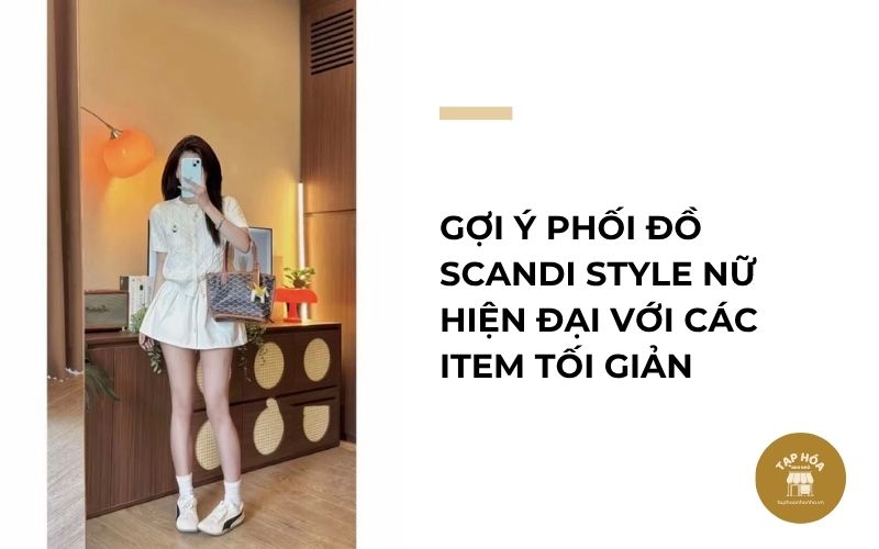 Gợi ý phối đồ Scandi Style nữ hiện đại với các item tối giản