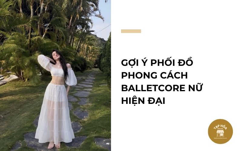 Gợi ý phối đồ phong cách Balletcore nữ hiện đại