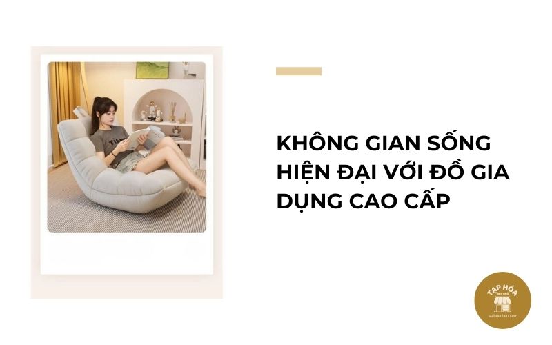 Không gian sống hiện đại với đồ gia dụng cao cấp