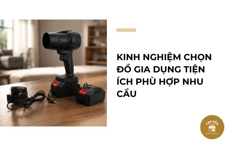 Kinh nghiệm chọn đồ gia dụng tiện ích phù hợp nhu cầu